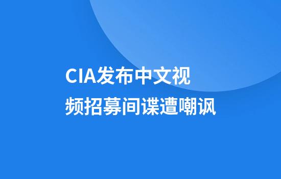 CIA发布中文视频招募间谍遭嘲讽