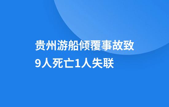 贵州游船倾覆事故致9人死亡1人失联