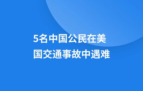 5名中国公民在美国交通事故中遇难