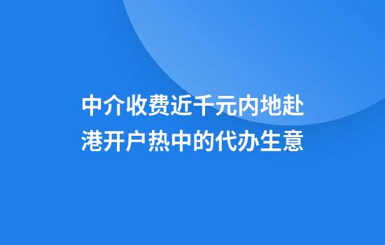 中介收费近千元内地赴港开户热中的代办生意