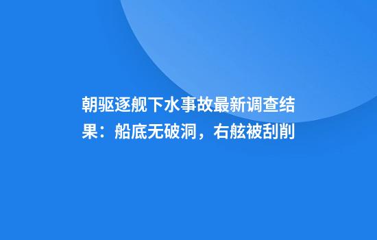 朝驱逐舰下水事故最新调查结果:船底无破洞,右舷被刮削