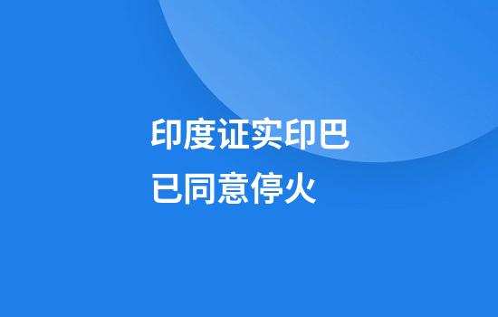 印度证实印巴已同意停火