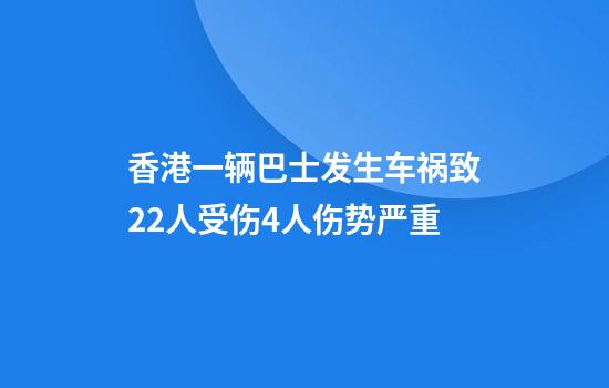 香港一辆巴士发生车祸致22人受伤4人伤势严重