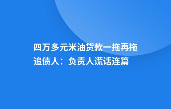 四万多元米油货款一拖再拖追债人：负责人谎话连篇